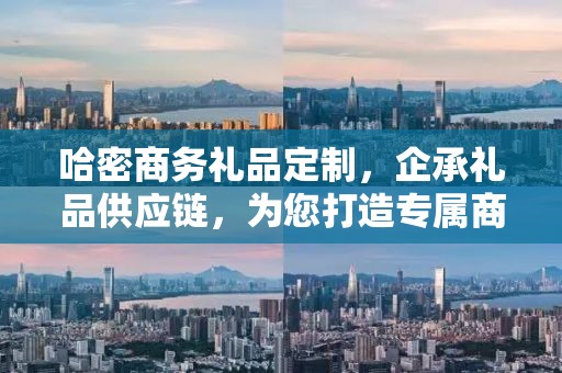 哈密商务礼品定制，企承礼品供应链，为您打造专属商务礼品